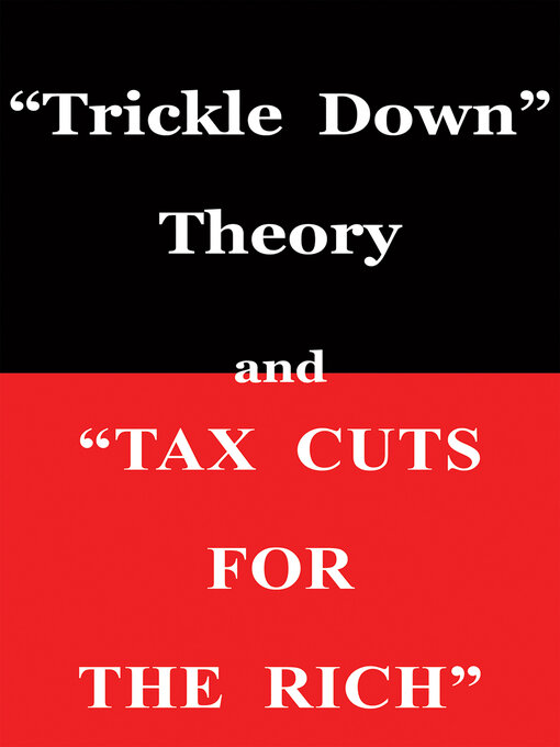 Title details for "Trickle Down Theory" and "Tax Cuts for the Rich" by Thomas Sowell - Available